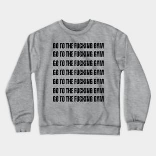 GO TO THE FUCKING GYM classic Crewneck Sweatshirt